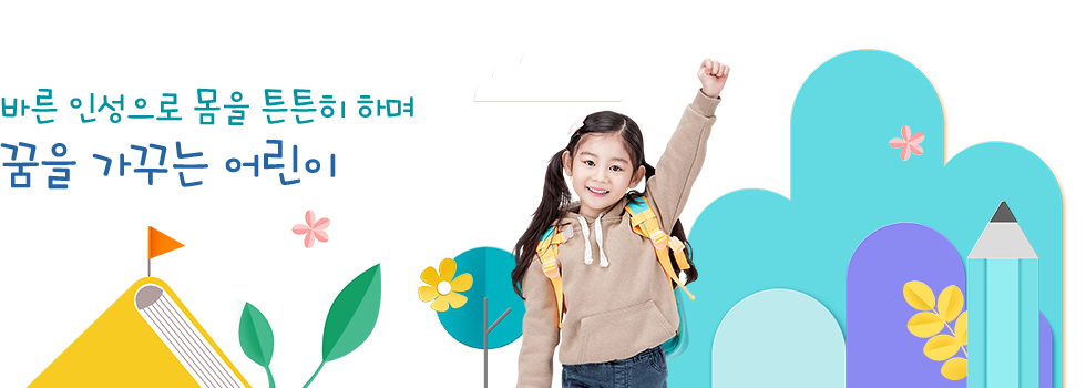 바른 인성으로 몸을 튼튼히 하며 꿈을 가꾸는 어린이